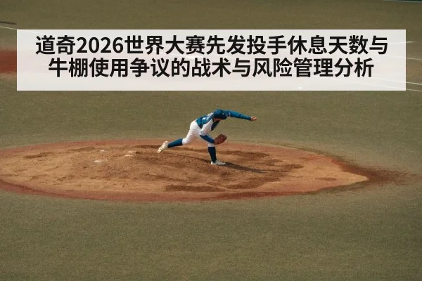 道奇2026世界大赛先发投手休息天数与牛棚使用争议的战术与风险管理分析